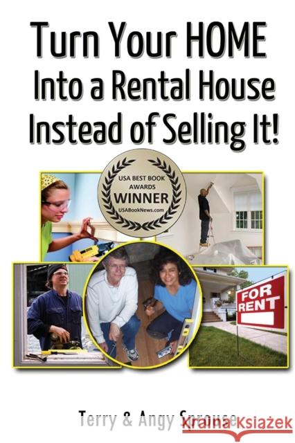 Turn Your Home Into a Rental House Instead of Selling It! Terry Sprouse Angy Sprouse 9780979856655