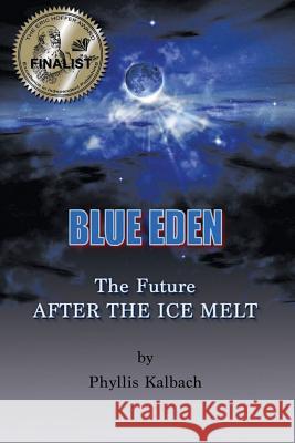 Blue Eden: The Future AFTER THE ICE MELT Kalbach, Phyllis 9780979857010 Books and Scribes Publishing