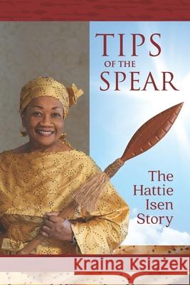 Tips of the Spear: The Hattie Isen Story Hattie Isen 9780979859250