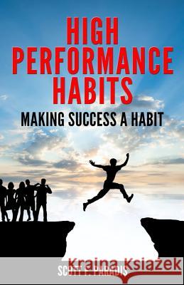 High Performance Habits: Making Success a Habit Scott F. Paradis 9780979863837 Cornerstone Achievements