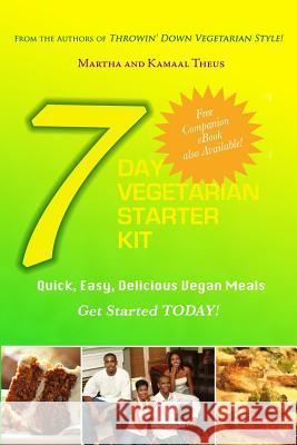 7 Day Vegetarian Starter Kit: Quick, Easy, Delicious Vegan Meals Martha Theus Kamaal A. Theus 9780979868818 Martha Theus