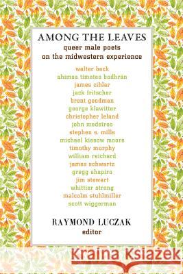 Among the Leaves: Queer Male Poets on the Midwestern Experience Raymond Luczak 9780979881657