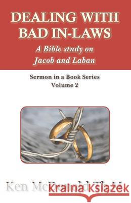 Dealing With Bad In-Laws: A Bible study on Jacob and Laban McDonald, Ken 9780979884474 Every Word Publishing