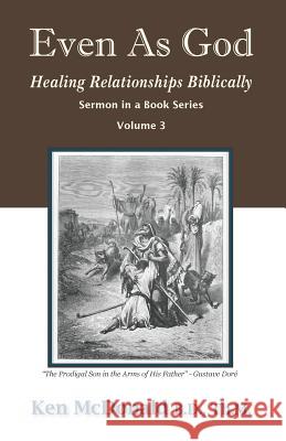 Even As God: Healing Relationships Biblically McDonald, Ken 9780979884481 Every Word Publishing