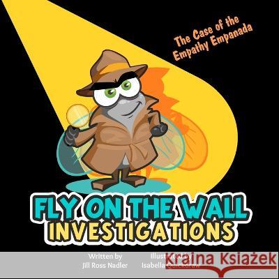 Fly on the Wall Investigations: The Case of the Empathy Empanada Isabella Quickdraw Jill Ross Nadler  9780979888229 Page Turner Adventures, Incorporated