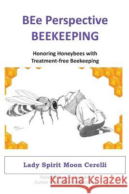 BEe Perspective Beekeeping: Honoring Honeybees with Treatment-free Beekeeping Lady Spirit Moon Cerelli 9780979888342 Peace with Ptsd Organization