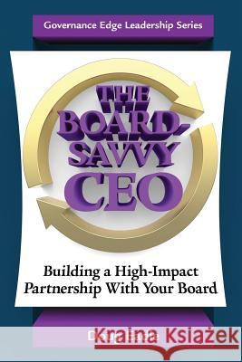 The Board-Savvy CEO: Building a High-Impact Partnership With Your Board Eadie, Doug 9780979889493 Governance Edge Publications