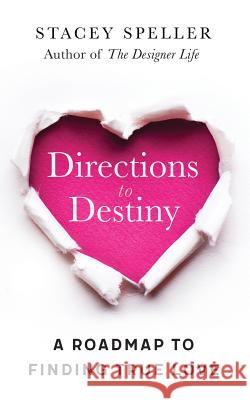 Directions To Destiny: A Roadmap To Finding True Love Speller, Stacey C. 9780979891663