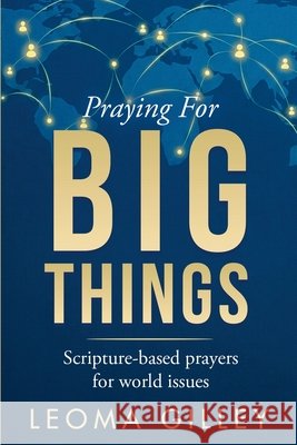 Praying for BIG Things: Scripture-based prayers for world issues Leoma Gilley 9780979896644