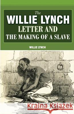 The Willie Lynch Letter And The Making Of A Slave Lynch, Willie 9780979905216