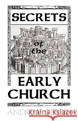 Secrets of the Early Church... What Will It Take to Get Back to the Book of Acts? Strom, Andrew 9780979907333 REVIVALSCHOOL