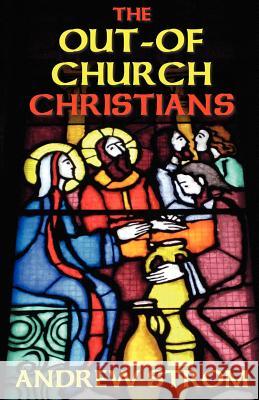The OUT-OF-CHURCH CHRISTIANS Strom, Andrew 9780979907357 REVIVALSCHOOL