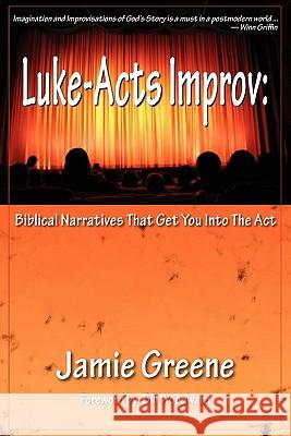 Luke-Acts Improv: Biblical Narratives That Get You into the Act Greene, Jamie 9780979907623 Harmon Press