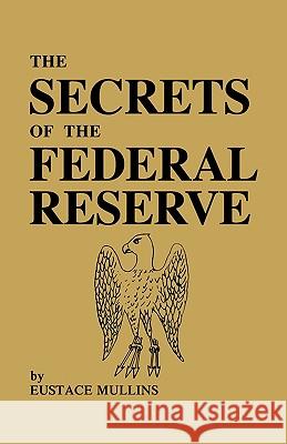 The Secrets of the Federal Reserve Eustace Mullins 9780979917653 Bridger House Publishers