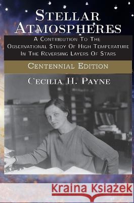 Stellar Atmospheres: A Contribution To The Observational Study Of High Temperature In The Reversing Layers Of Stars Cecilia H. Payne 9780979920523