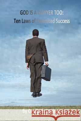 God is a Lawyer Too: Ten Laws of Unlimited Success Loving, Cecilia B. 9780979924781