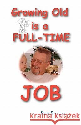 Growing Old is a FULL-TIME JOB: Youth is wasted on the young Berger, Ron 9780979925726 Berger Publishing