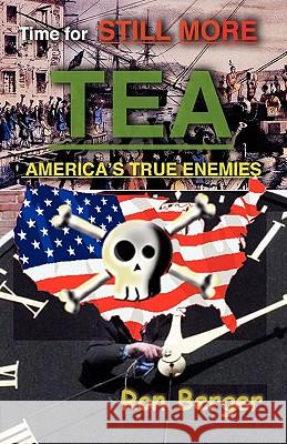 Time for STILL MORE TEA: America's True Enemies Berger, Ron 9780979925740 Berger Publishing