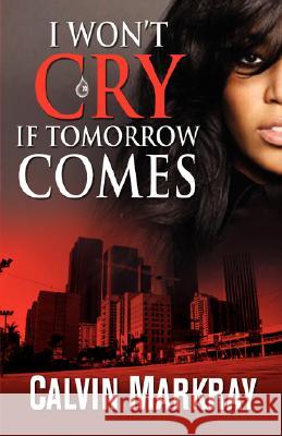 I Won't Cry If Tomorrow Comes Calvin Markray 9780979930874