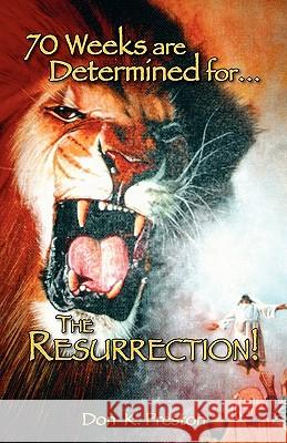 Seventy Weeks Are Determined...for the Resurrection Don K. Presto 9780979933776 Jadon Productions