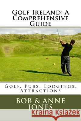 Golf Ireland: A Comprehensive Guide Bob Jones Anne Jones 9780979955594 Pen and Print