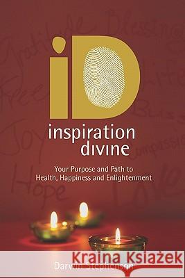 Inspiration Divine: Your Purpose and Path to Health, Happiness and Enlightenment Darwin Stephenson 9780979972102