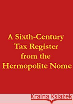 A Sixth-Century Tax Register from the Hermopolite Nome: Volume 51 Bagnall, Roger S. 9780979975844 American Society of Papyrologists