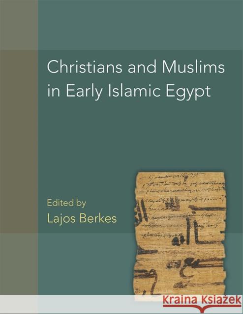 Christians and Muslims in Early Islamic Egypt: Volume 56 Berkes, Lajos 9780979975899