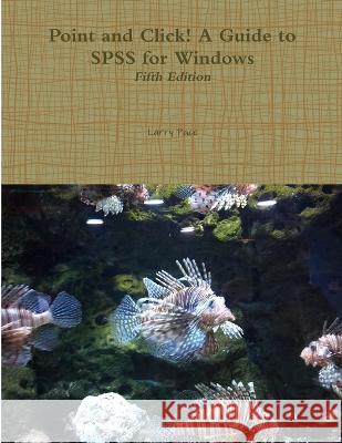 Point and Click! A Guide to SPSS for Windows, Fifth Edition Larry Pace 9780979977572