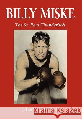 Billy Miske: The St. Paul Thunderbolt Clay Moyle, Jake Wegner 9780979982248 Adam J Pollack