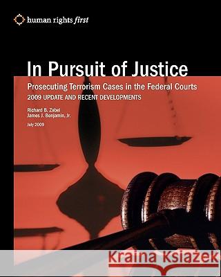 In Pursuit of Justice: Prosecuting Terrorism Cases in the Federal Courts -- 2009 Update and Recent Developments Richard B. Zabel James J. Benjami 9780979997587 Human Rights First