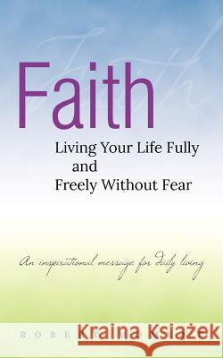 Faith: Living Your Life Fully and Freely Without Fear Robert Moment 9780979998232