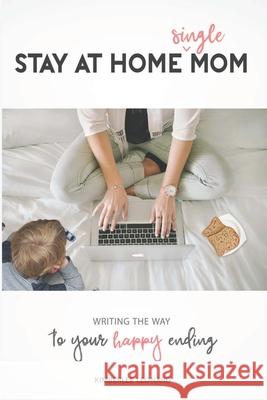 Stay at Home Single Mom: Writing Your Way to Your Happy Ending Kimberlee Lenonard Alisha Moore 9780980001334 Good Red Road Publishing LLC