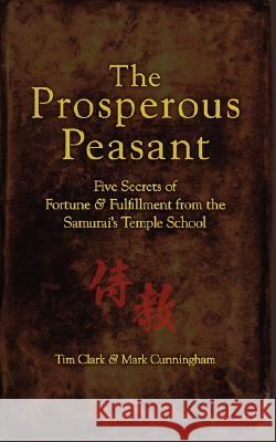 The Prosperous Peasant: Five Secrets of Fortune & Fulfillment from the Samurai's Temple School Tim Clark Mark Cunningham Keiko Onodera 9780980002607 Ideogram