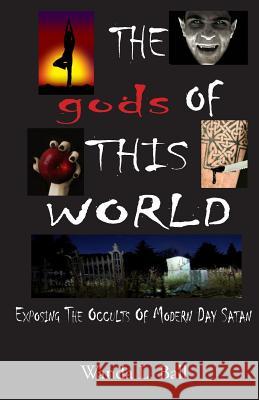 The gods Of This World: Exposing The Occults Of Modern Day Satan Ball, Wanda L. 9780980006940 Ball Publications