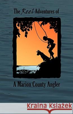 The Reel Adventures of a Marion County Angler Jeff Rowland 9780980008401 Write Place