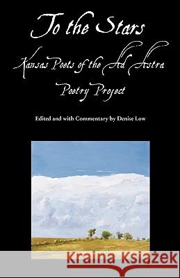 To the Stars: Kansas Poets of the Ad Astra Poetry Project Denise Low 9780980010275 Mammoth