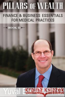 Pillars of Wealth: Finance & Business Essentials for Medical Practices Yuval Dan Bar-Or 9780980011845 Light Brigade Corp.