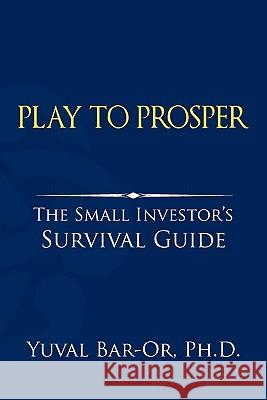 Play to Prosper Yuval D. Bar-Or 9780980011852 Light Brigade Corp.