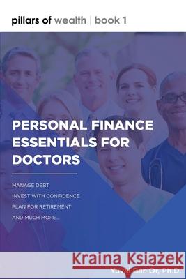 Personal Finance Essentials for Doctors: Pillars of Wealth Book 1 Bar-Or, Yuval Dan 9780980011890 Light Brigade Corp.