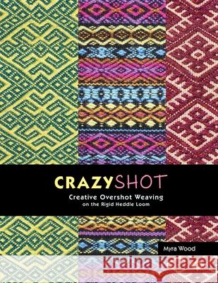 Crazyshot!-Creative Overshot Weaving on the Rigid Heddle Loom Myra Wood Sarah Peasley 9780980018271 Woodworks Editions