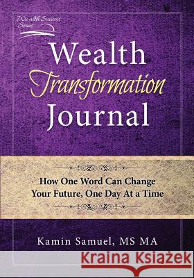 Wealth Transformation Journal: How One Word Can Change Your Future, One Day At a Time Kamin Samuel 9780980022384