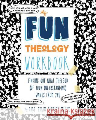 My Fun Theology Workbook: Finding Out What (The) God (of Your Understanding) Wants from You Brian Mayer 9780980023497 Religion Outside the Box
