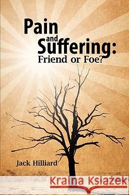 Pain and Suffering: Friend or Foe? Jack Hilliard 9780980028508