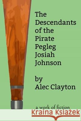 The Descendants of the Pirate Pegleg Josiah Johnson Alec Clayton 9780980032239