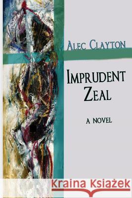 Imprudent Zeal Alec Clayton 9780980032253 Claytonworks