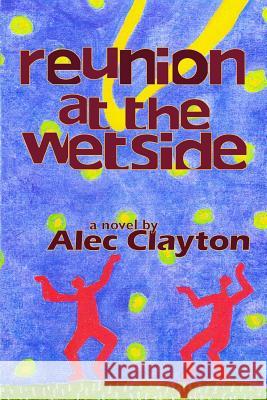 Reunion at the Wetside Alec Clayton 9780980032277 Claytonworks