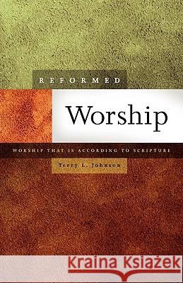 Reformed Worship: Worship That Is According to Scripture Terry L. Johnson 9780980037098