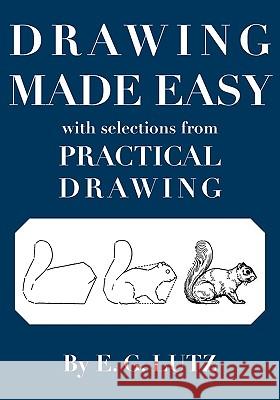 Drawing Made Easy with Selections from Practical Drawing E. G. Lutz 9780980045413 Velatura Press, LLC