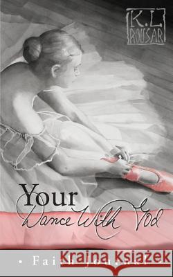 Your Dance with God - Faith Journal Kathleen L. Rousar 9780980045475 Velatura Press, LLC